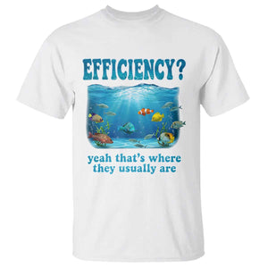 Efficiency Is Fish In Sea Funny Fish Pun Dad Joke T Shirt Yeah Thats Where They Usually Are Marine Life Ocean Humor