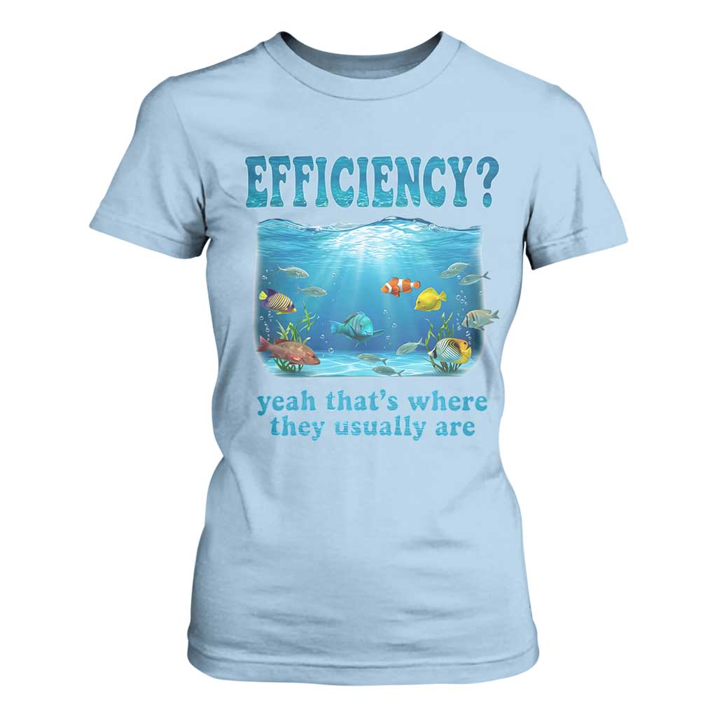 Efficiency Is Fish In Sea Funny Fish Pun Dad Joke T Shirt For Women Yeah Thats Where They Usually Are Marine Life Ocean Humor