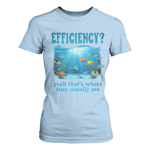 Efficiency Is Fish In Sea Funny Fish Pun Dad Joke T Shirt For Women Yeah Thats Where They Usually Are Marine Life Ocean Humor