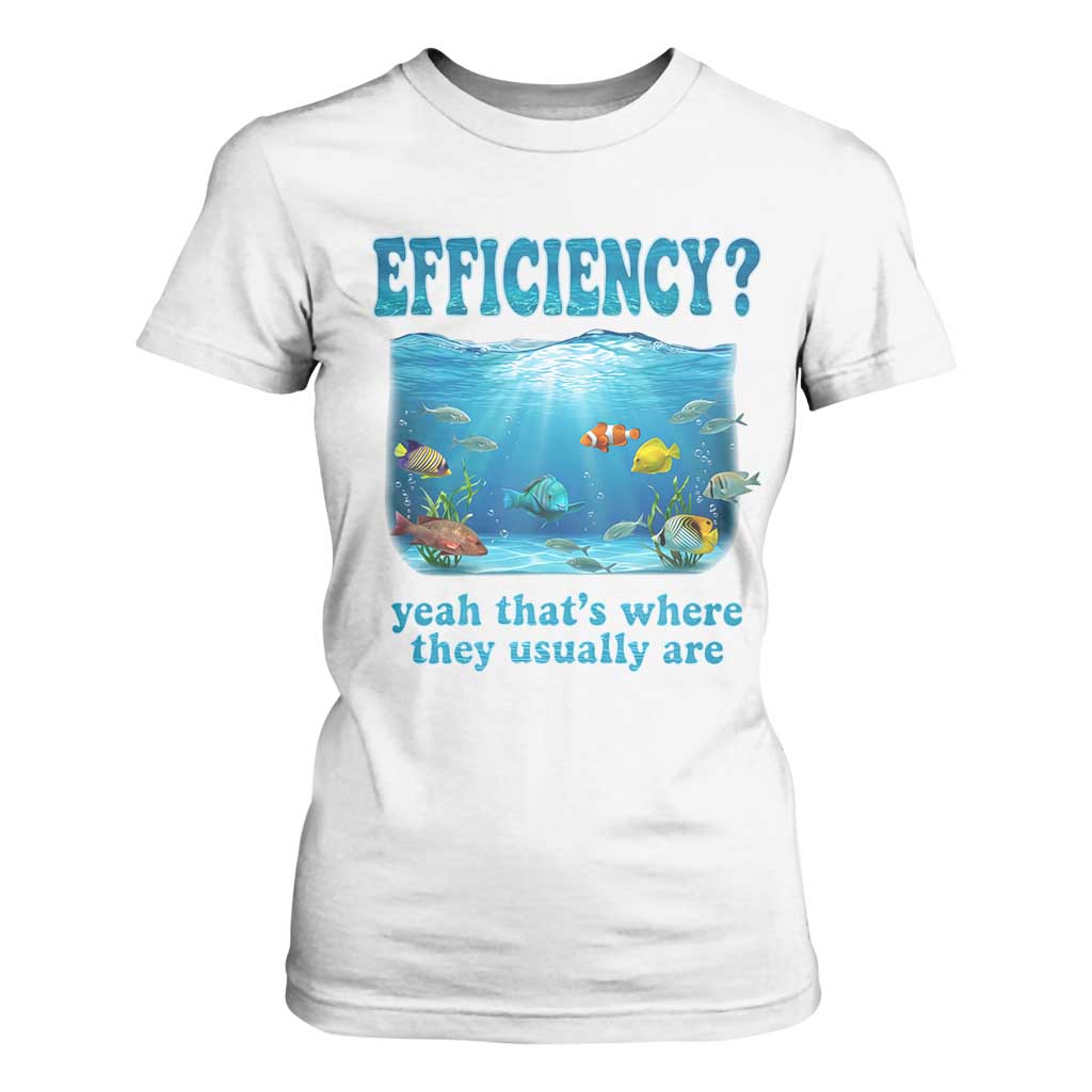 Efficiency Is Fish In Sea Funny Fish Pun Dad Joke T Shirt For Women Yeah Thats Where They Usually Are Marine Life Ocean Humor