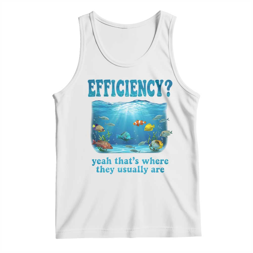 Efficiency Is Fish In Sea Funny Fish Pun Dad Joke Tank Top Yeah Thats Where They Usually Are Marine Life Ocean Humor TS02 White Print Your Wear