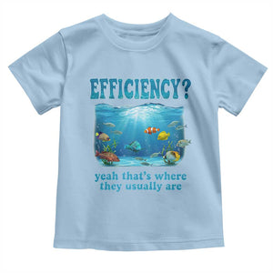 Efficiency Is Fish In Sea Funny Fish Pun Dad Joke Toddler T Shirt Yeah Thats Where They Usually Are Marine Life Ocean Humor