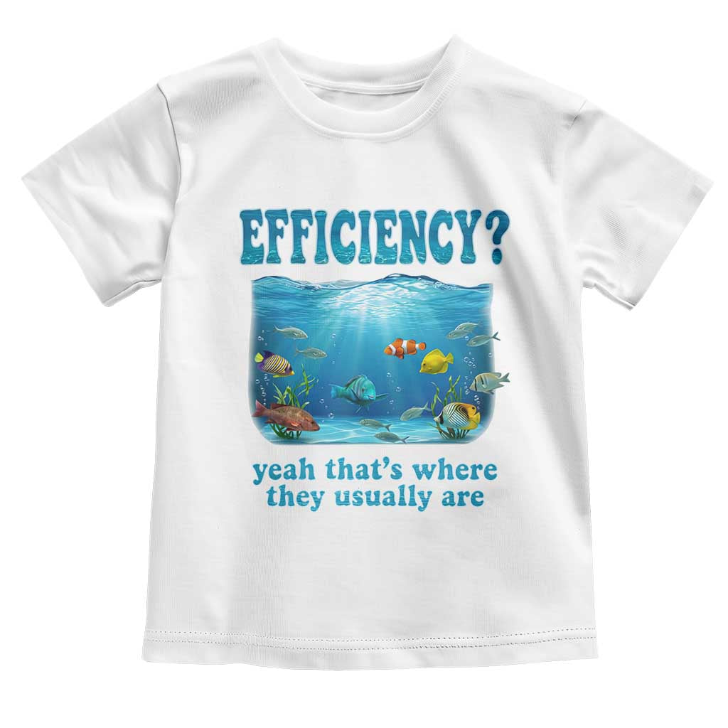 Efficiency Is Fish In Sea Funny Fish Pun Dad Joke Toddler T Shirt Yeah Thats Where They Usually Are Marine Life Ocean Humor TS02 White Print Your Wear