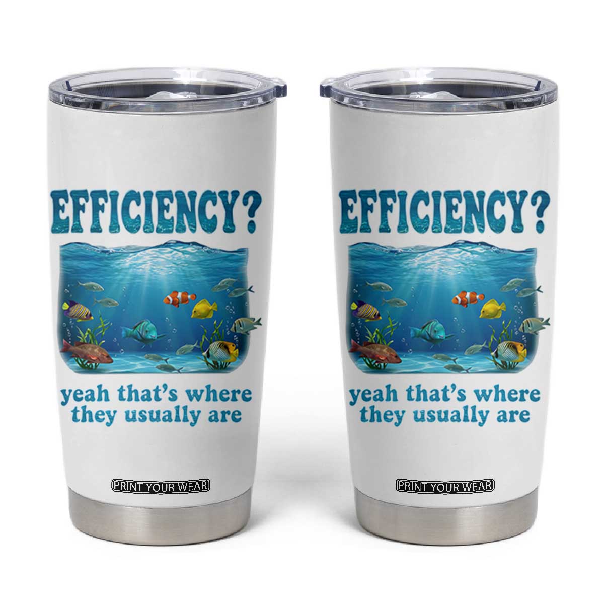 Efficiency Is Fish In Sea Funny Fish Pun Dad Joke Tumbler Cup Yeah Thats Where They Usually Are Marine Life Ocean Humor