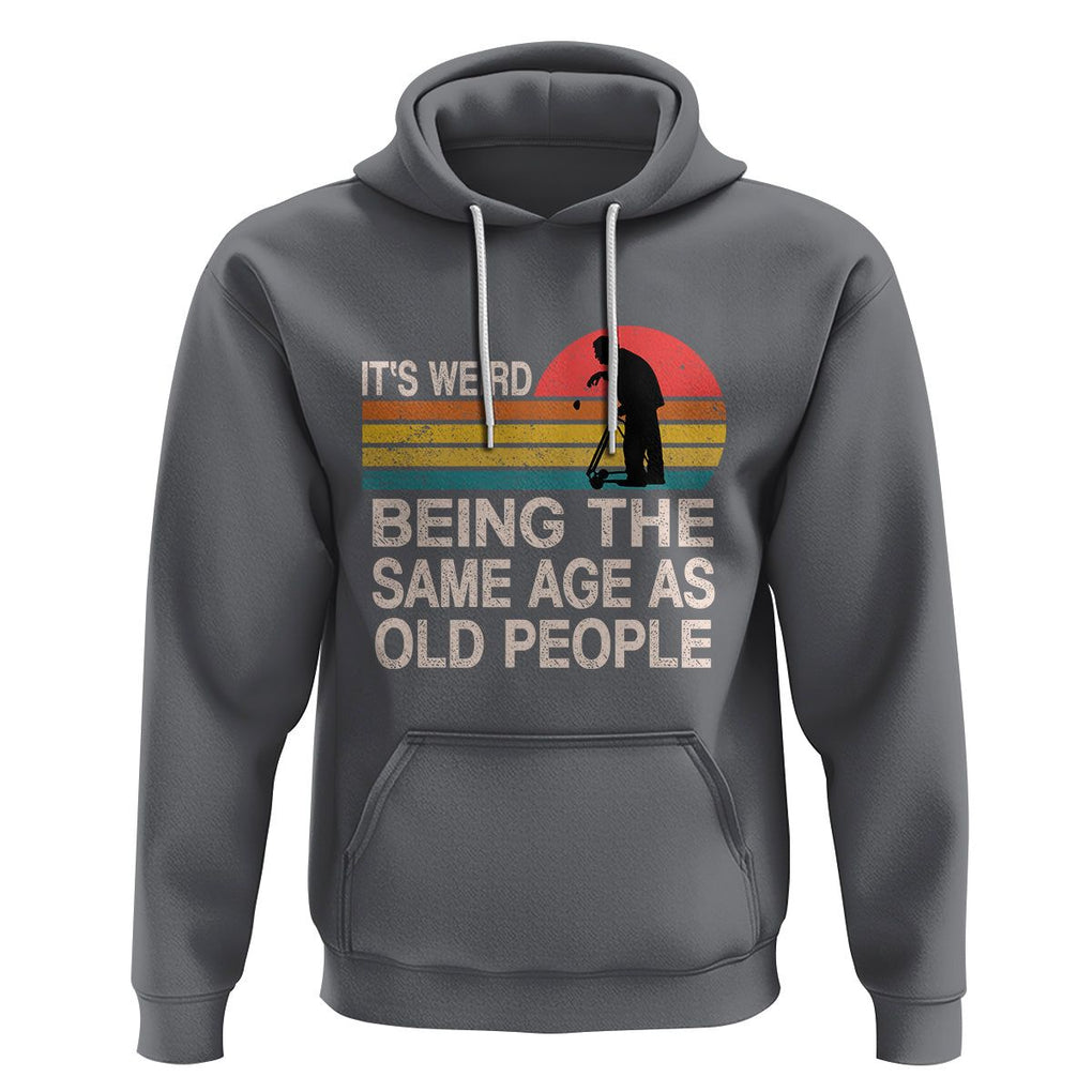 Retro Funny It's Weird Being The Same Age As Old People Hoodie TS02 Charcoal Printyourwear