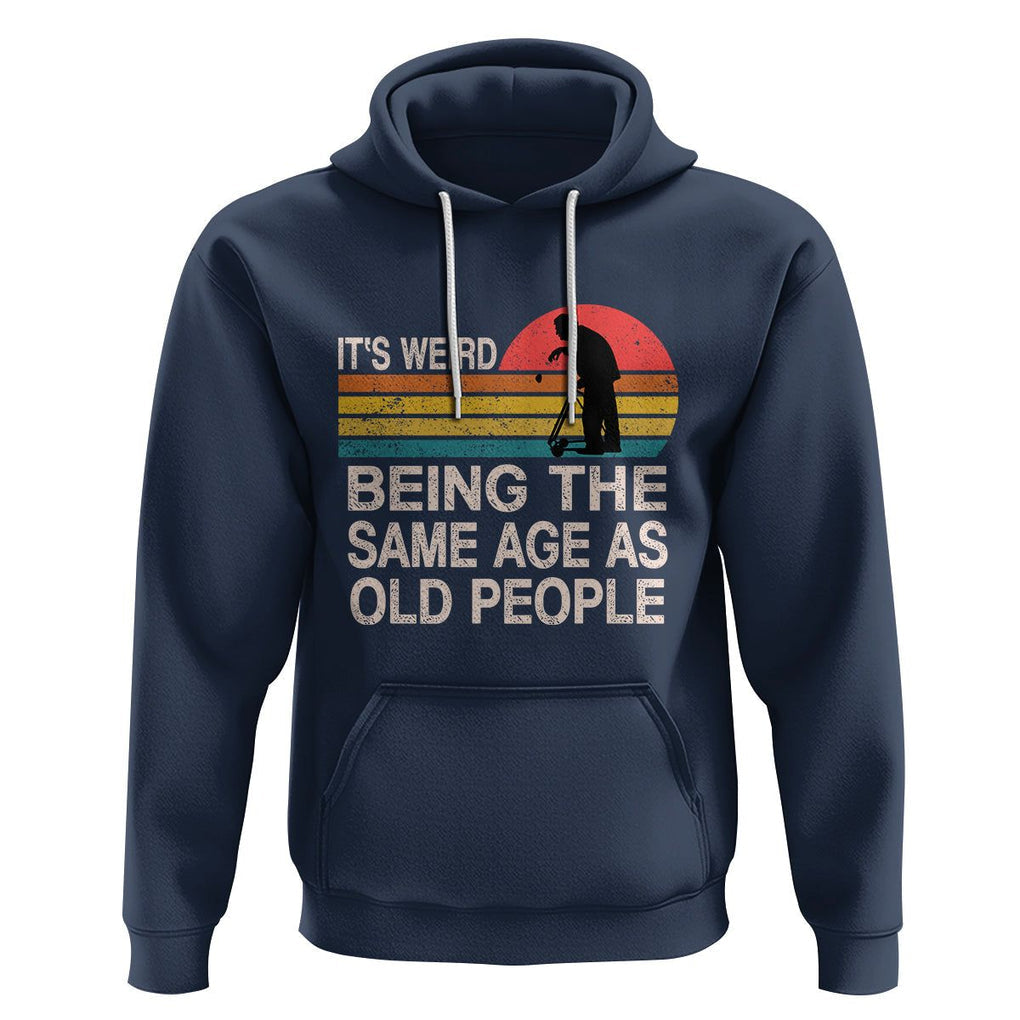 Retro Funny It's Weird Being The Same Age As Old People Hoodie TS02 Navy Printyourwear