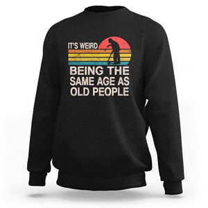 Retro Funny It's Weird Being The Same Age As Old People Sweatshirt TS02 Black Printyourwear