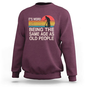 Retro Funny It's Weird Being The Same Age As Old People Sweatshirt TS02 Maroon Printyourwear