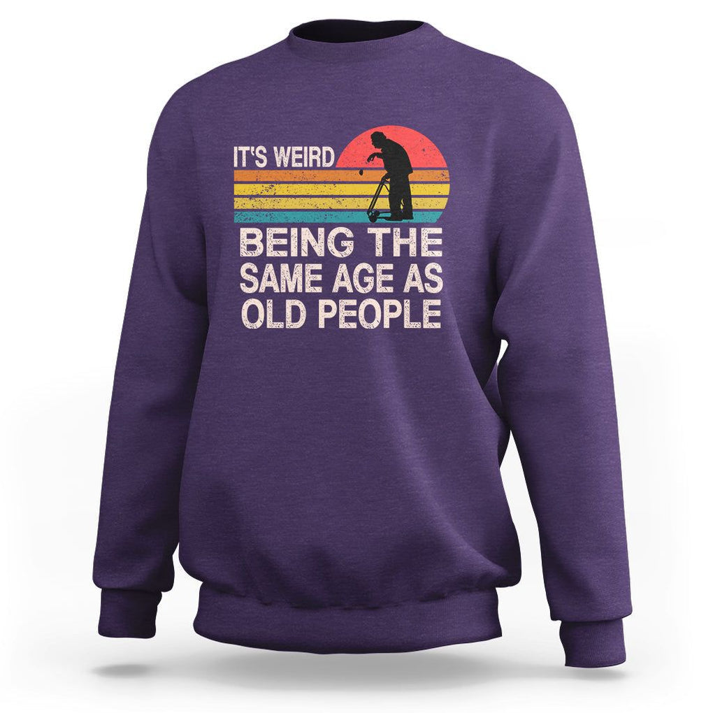 Retro Funny It's Weird Being The Same Age As Old People Sweatshirt TS02 Purple Printyourwear
