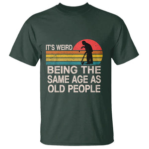 Retro Funny It's Weird Being The Same Age As Old People T Shirt TS02 Dark Forest Green Printyourwear