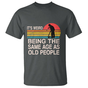 Retro Funny It's Weird Being The Same Age As Old People T Shirt TS02 Dark Heather Printyourwear