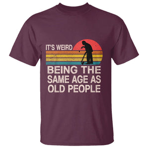 Retro Funny It's Weird Being The Same Age As Old People T Shirt TS02 Maroon Printyourwear