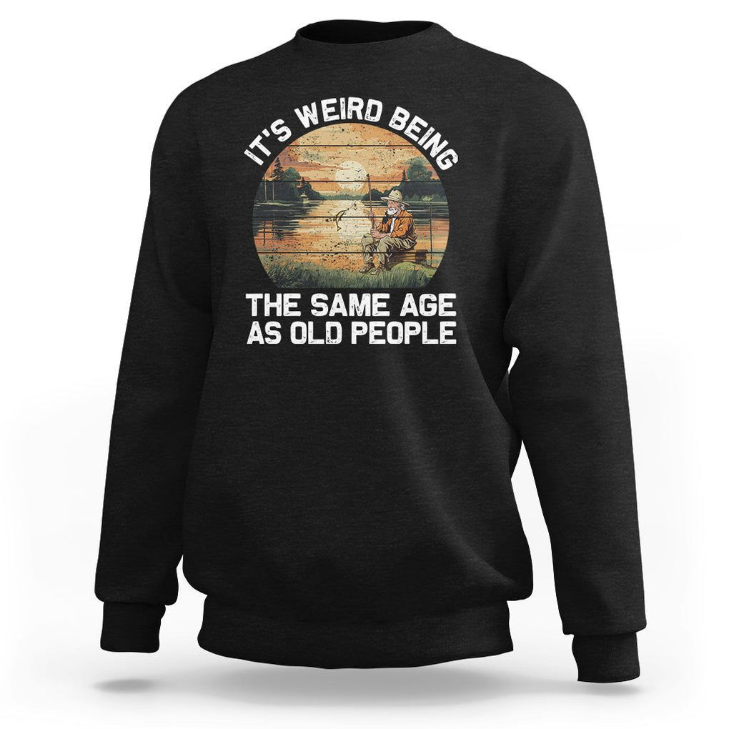 Old Man Fishing Sweatshirt It's Weird Being The Same Age As Old People TS02 Black Printyourwear