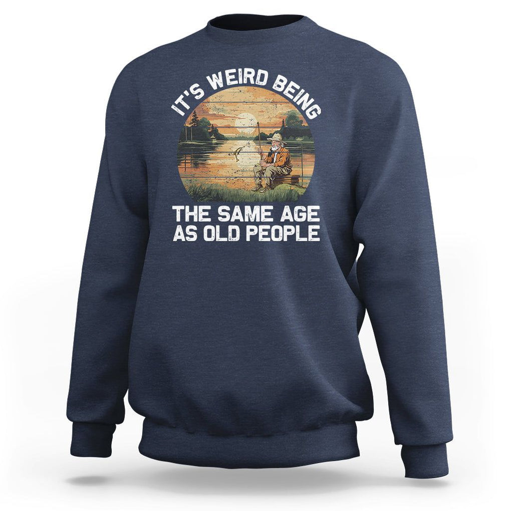 Old Man Fishing Sweatshirt It's Weird Being The Same Age As Old People TS02 Navy Printyourwear