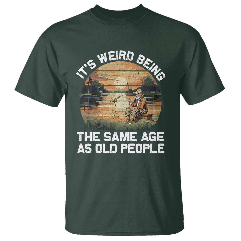 Old Man Fishing T Shirt It's Weird Being The Same Age As Old People TS02 Dark Forest Green Printyourwear