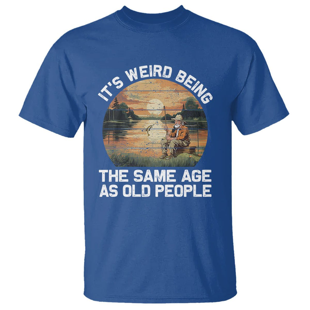 Old Man Fishing T Shirt It's Weird Being The Same Age As Old People TS02 Royal Blue Printyourwear