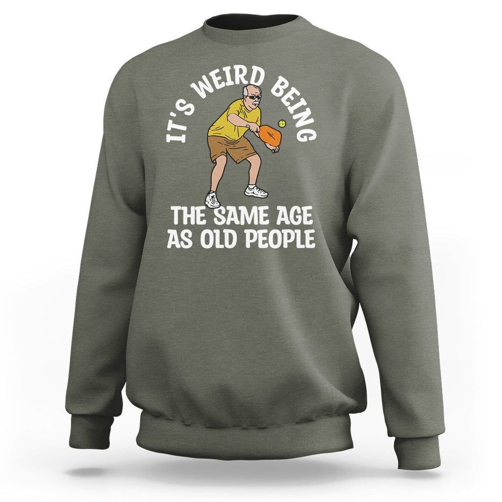 Old Man Pickleball Sweatshirt It's Weird Being The Same Age As Old People TS02 Military Green Printyourwear