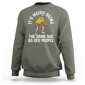 Old Man Pickleball Sweatshirt It's Weird Being The Same Age As Old People TS02 Military Green Printyourwear