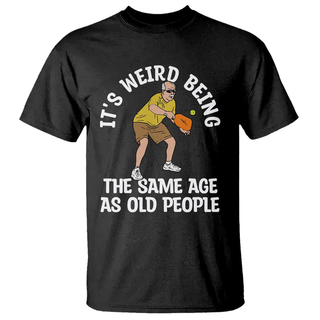 Old Man Pickleball T Shirt It's Weird Being The Same Age As Old People TS02 Black Printyourwear