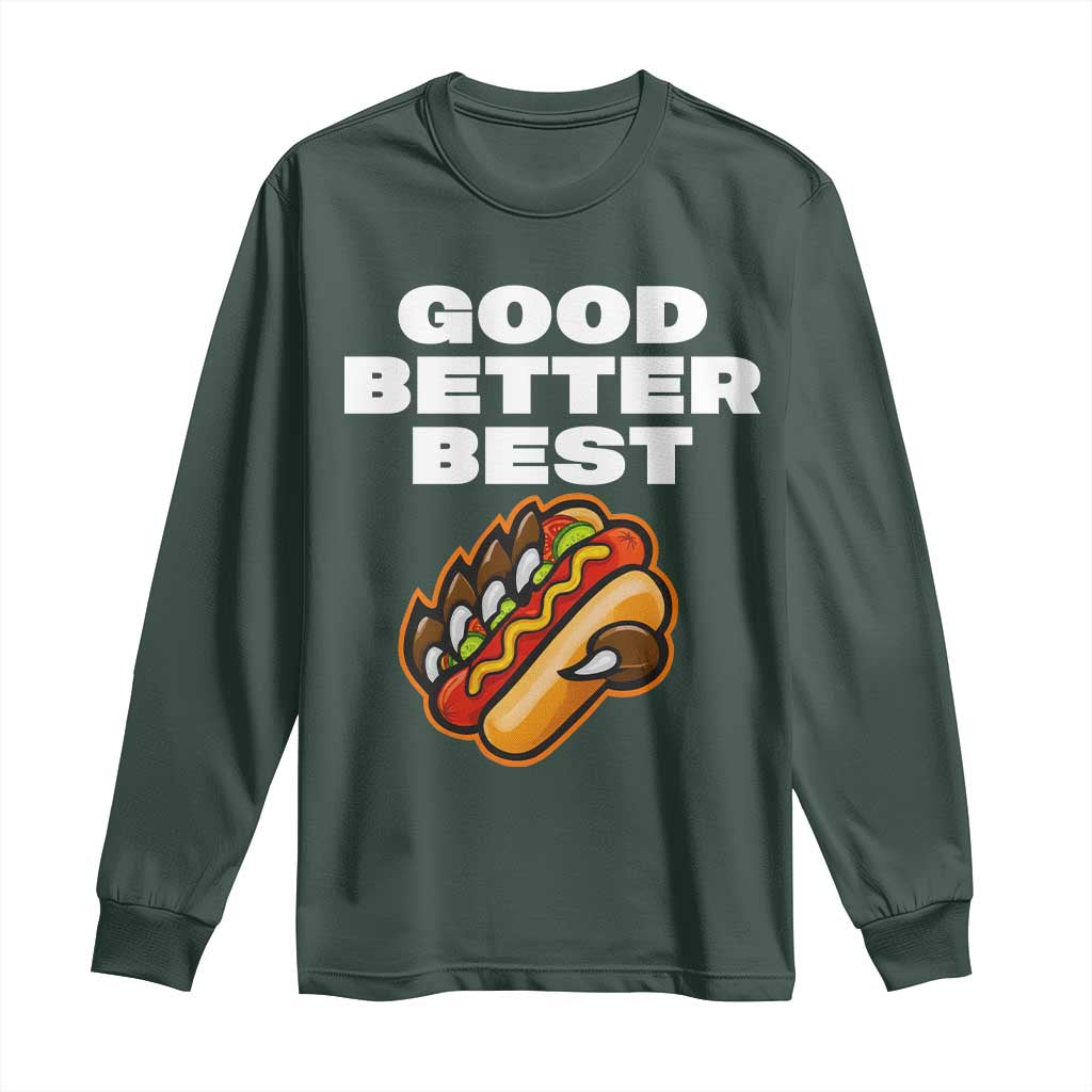 Good Better Best CFB Inspirational Long Sleeve Shirt Funny Hot Dog and Claw Graphic TS02 Dark Forest Green Print Your Wear