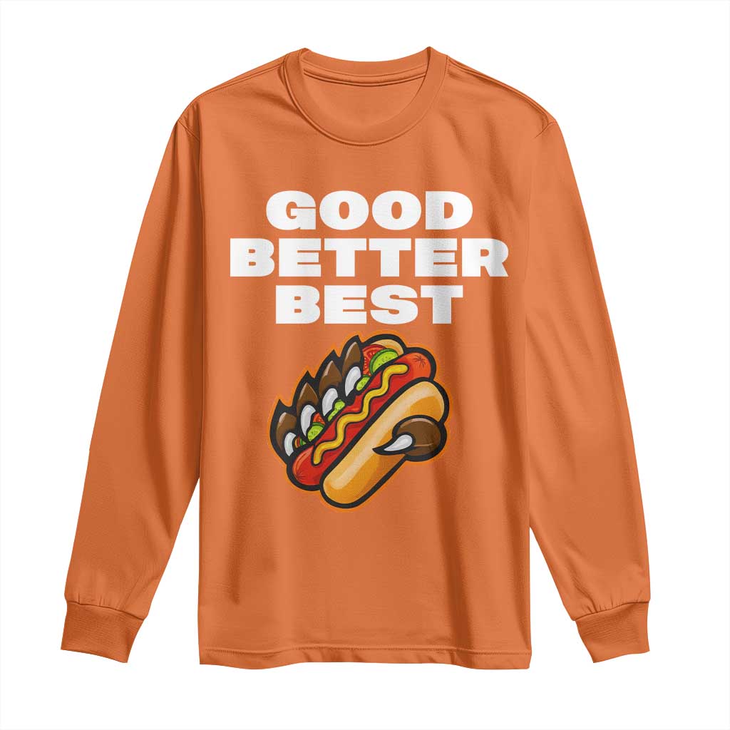 Good Better Best CFB Inspirational Long Sleeve Shirt Funny Hot Dog and Claw Graphic TS02 Orange Print Your Wear