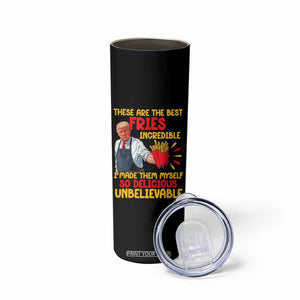 Funny Trump French Fry Skinny Tumbler Made The Best Fries So Delicious Unbelievable TS02 Print Your Wear