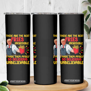 Funny Trump French Fry Skinny Tumbler Made The Best Fries So Delicious Unbelievable TS02 Print Your Wear