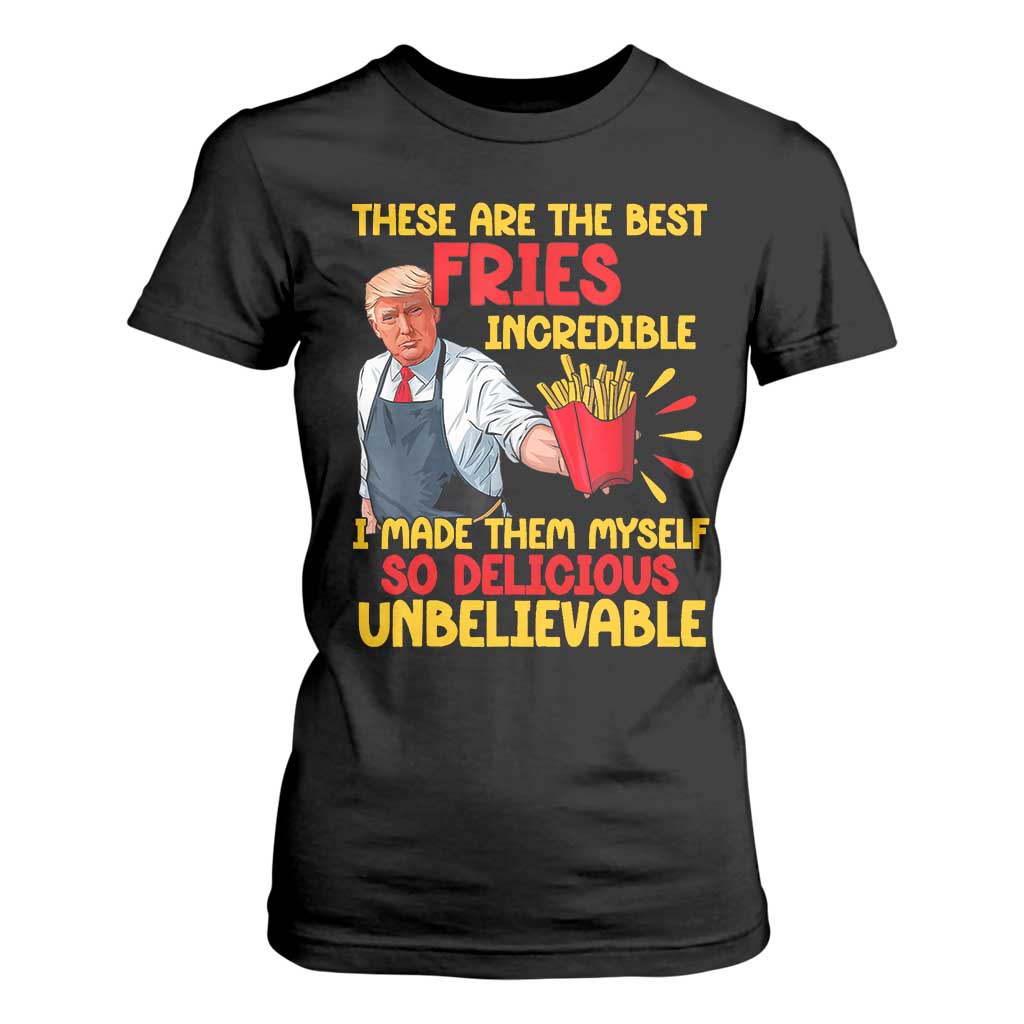 Funny Trump French Fry T Shirt For Women Made The Best Fries So Delicious Unbelievable TS02 Black Print Your Wear