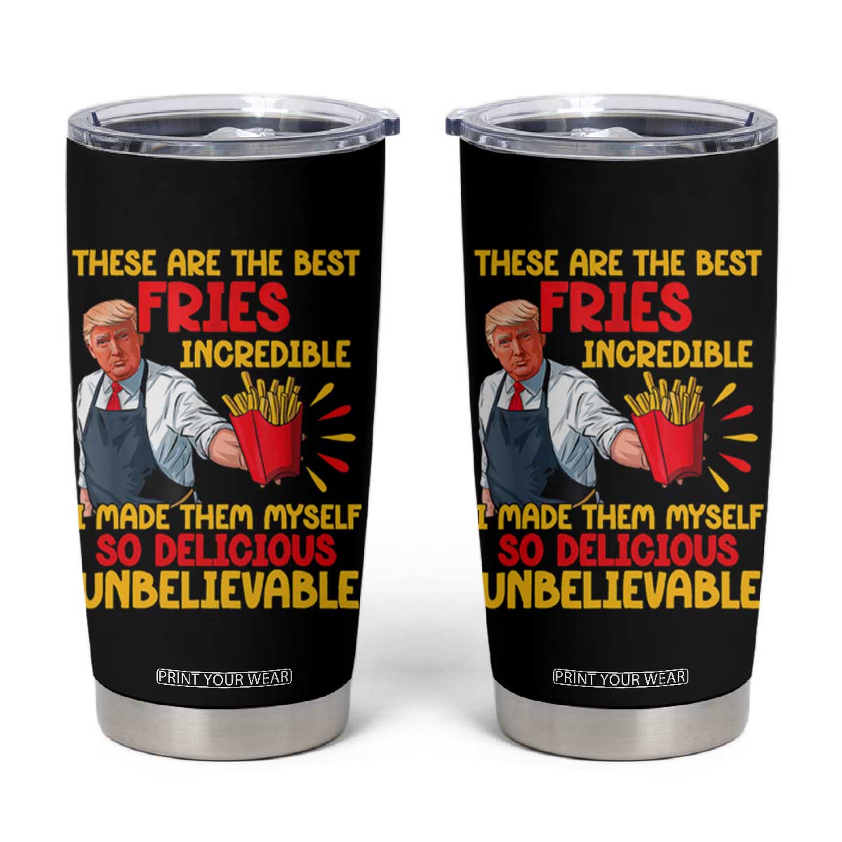 Funny Trump French Fry Tumbler Cup Made The Best Fries So Delicious Unbelievable TS02 Black Print Your Wear