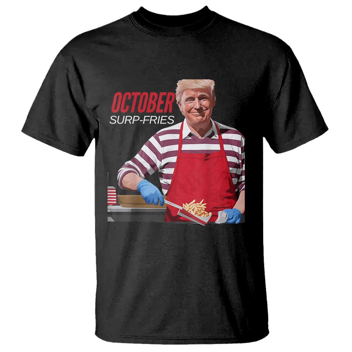 Funny Trump French Fries T Shirt October Surp-Fries Cooking TS02 Black Print Your Wear