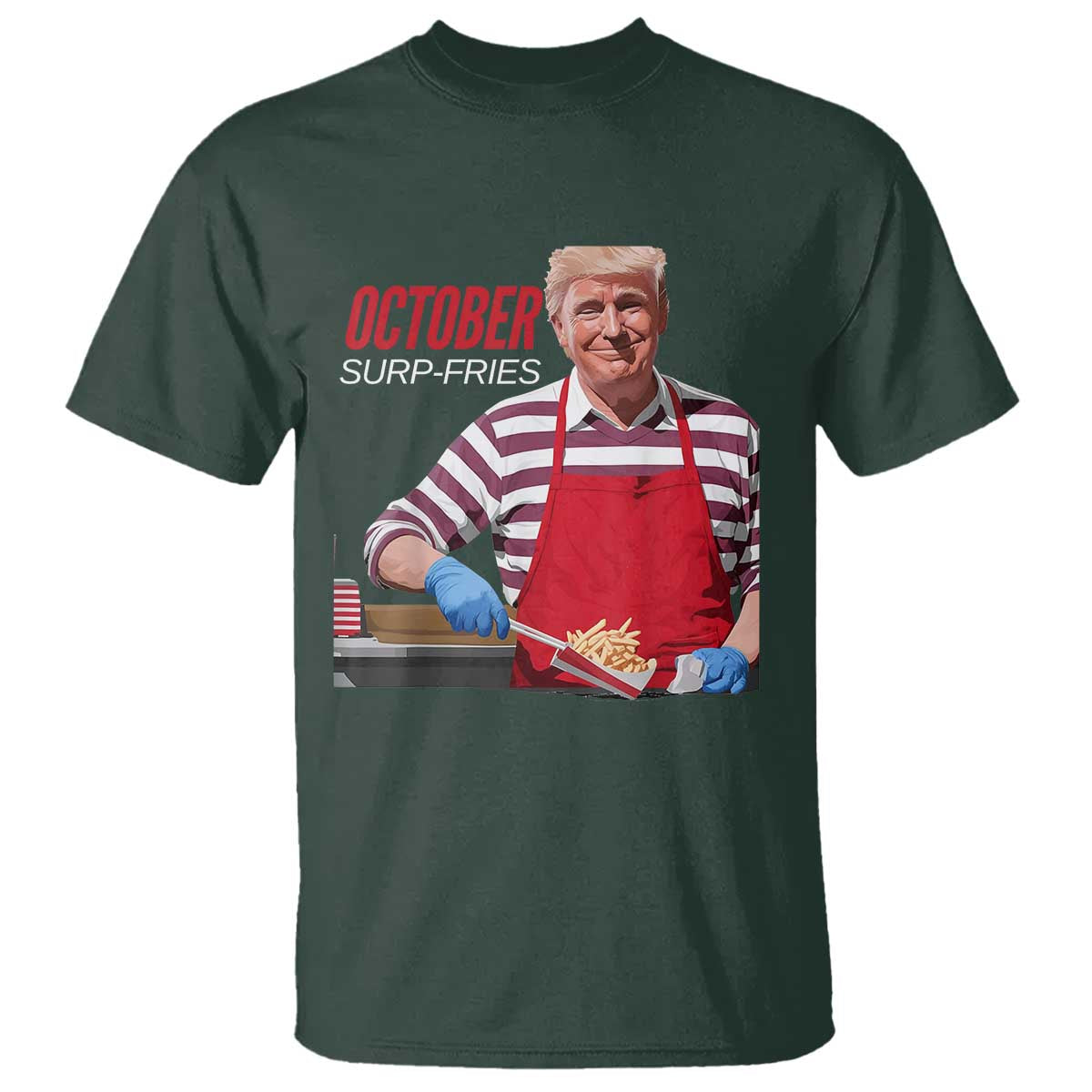 Funny Trump French Fries T Shirt October Surp-Fries Cooking TS02 Dark Forest Green Print Your Wear
