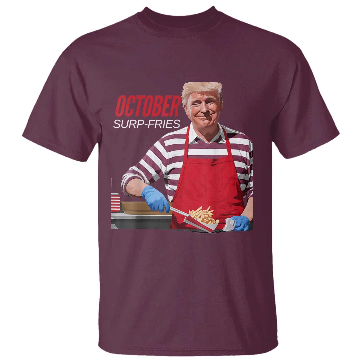 Funny Trump French Fries T Shirt October Surp-Fries Cooking TS02 Maroon Print Your Wear