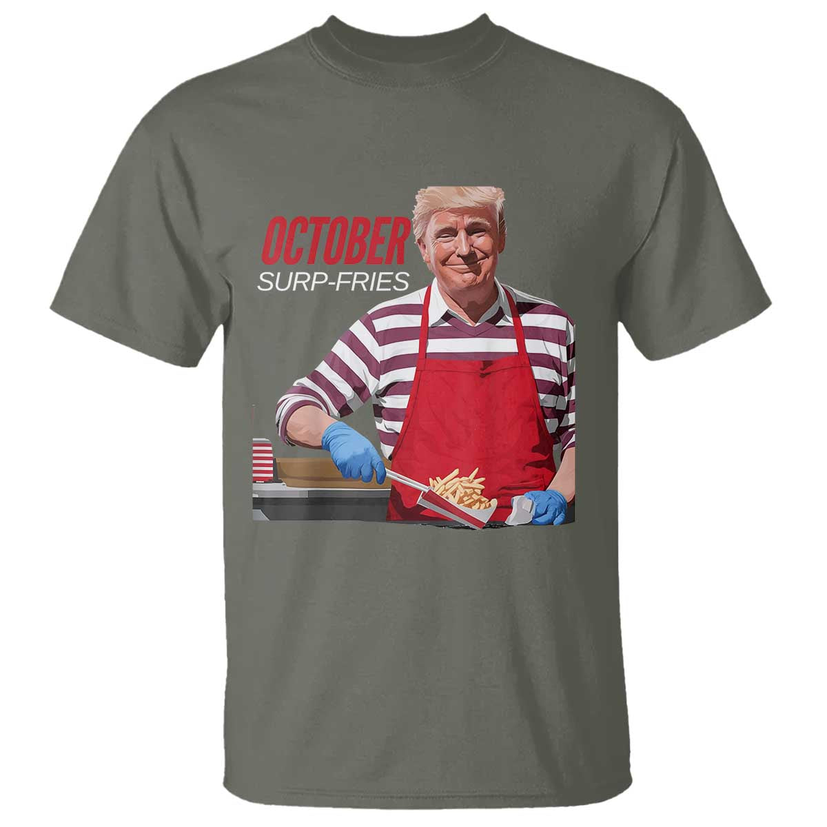 Funny Trump French Fries T Shirt October Surp-Fries Cooking TS02 Military Green Print Your Wear
