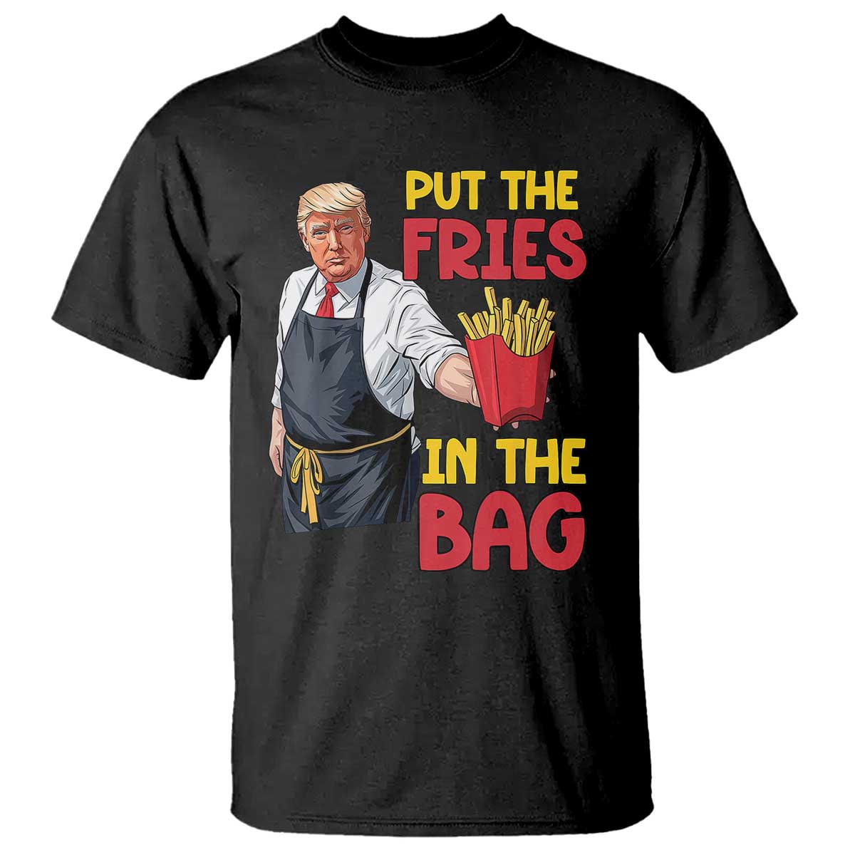 Funny Trump French Fries 2024 T Shirt Put The Fries In The Bag Fast Food Worker TS02 Black Print Your Wear