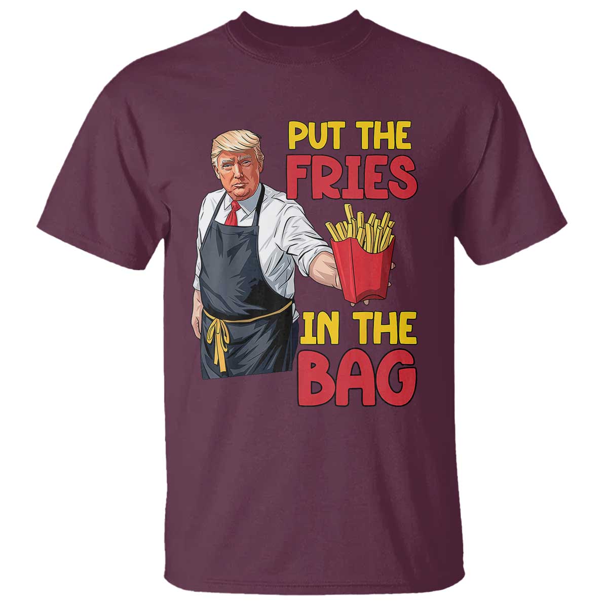 Funny Trump French Fries 2024 T Shirt Put The Fries In The Bag Fast Food Worker TS02 Maroon Print Your Wear