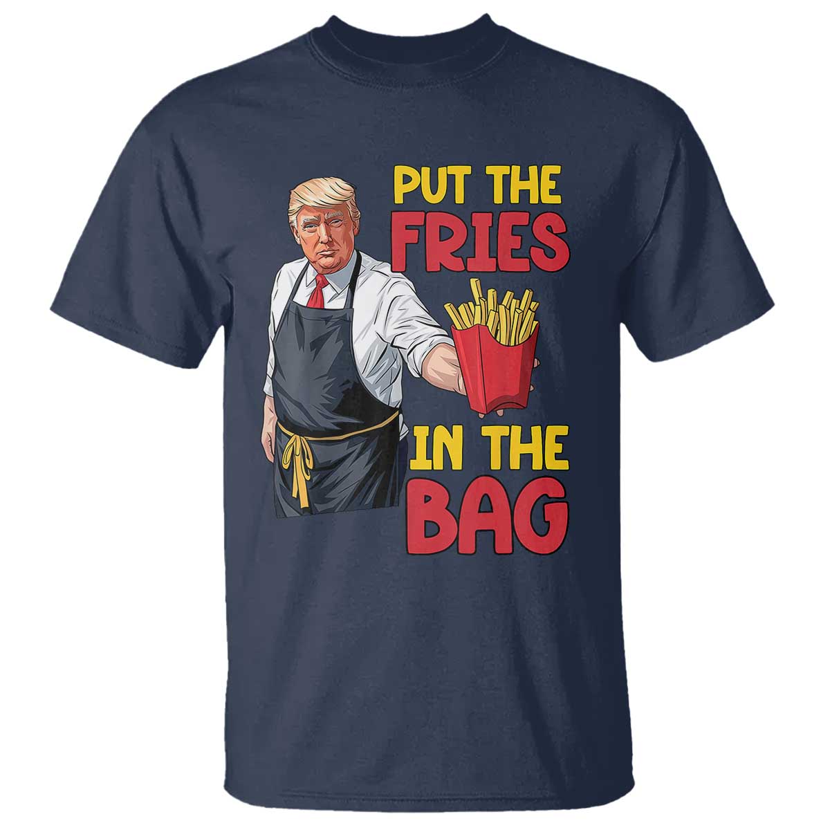Funny Trump French Fries 2024 T Shirt Put The Fries In The Bag Fast Food Worker TS02 Navy Print Your Wear