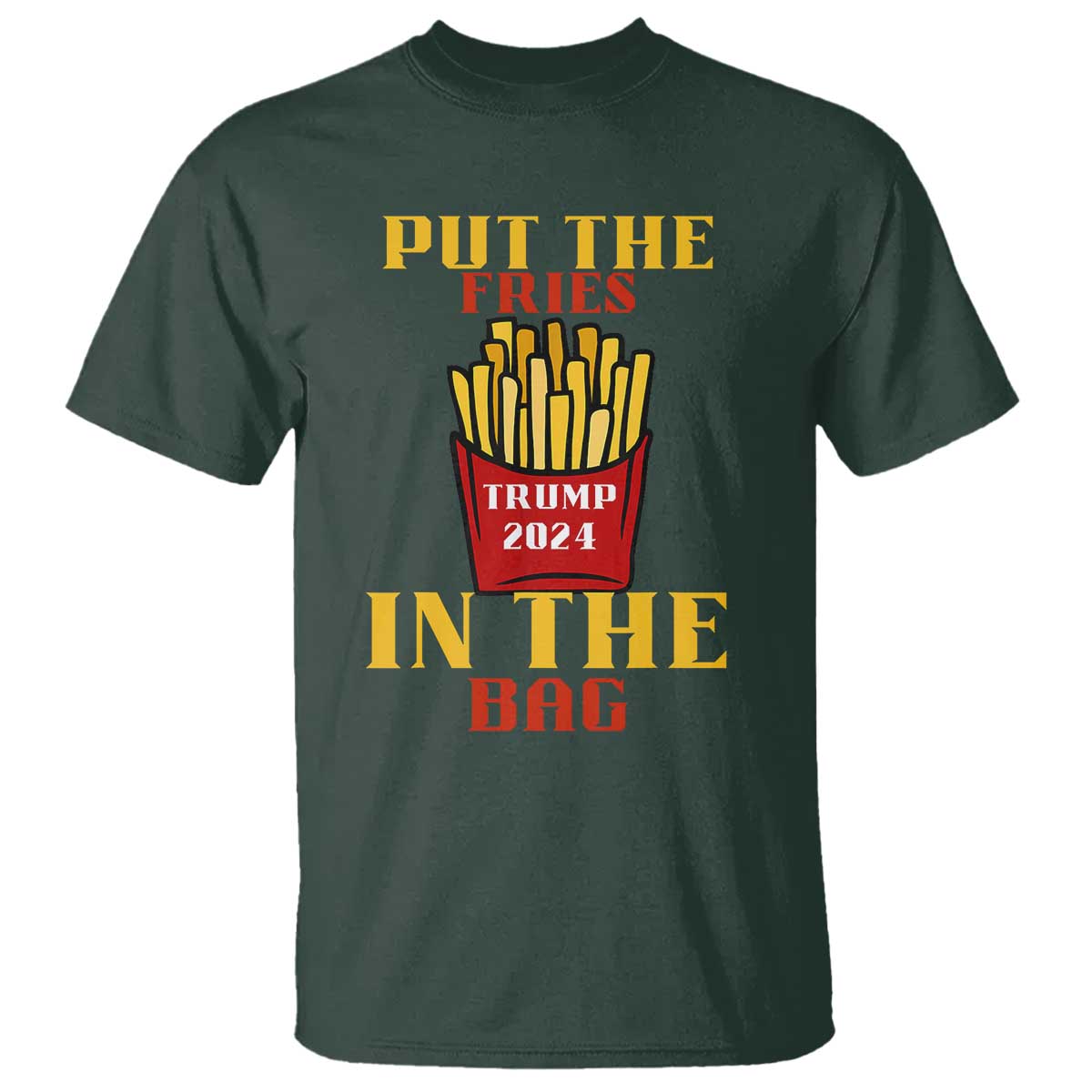 Funny Trump French Fry 2024 T Shirt Put The Fries In The Bag Fast Food TS02 Dark Forest Green Print Your Wear