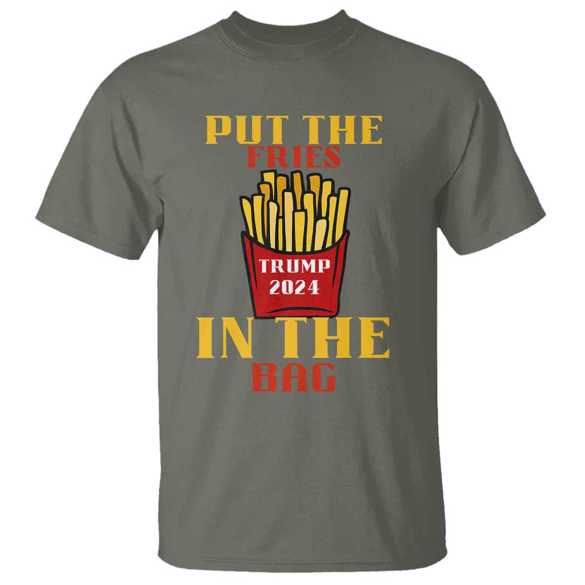 Funny Trump French Fry 2024 T Shirt Put The Fries In The Bag Fast Food TS02 Military Green Print Your Wear
