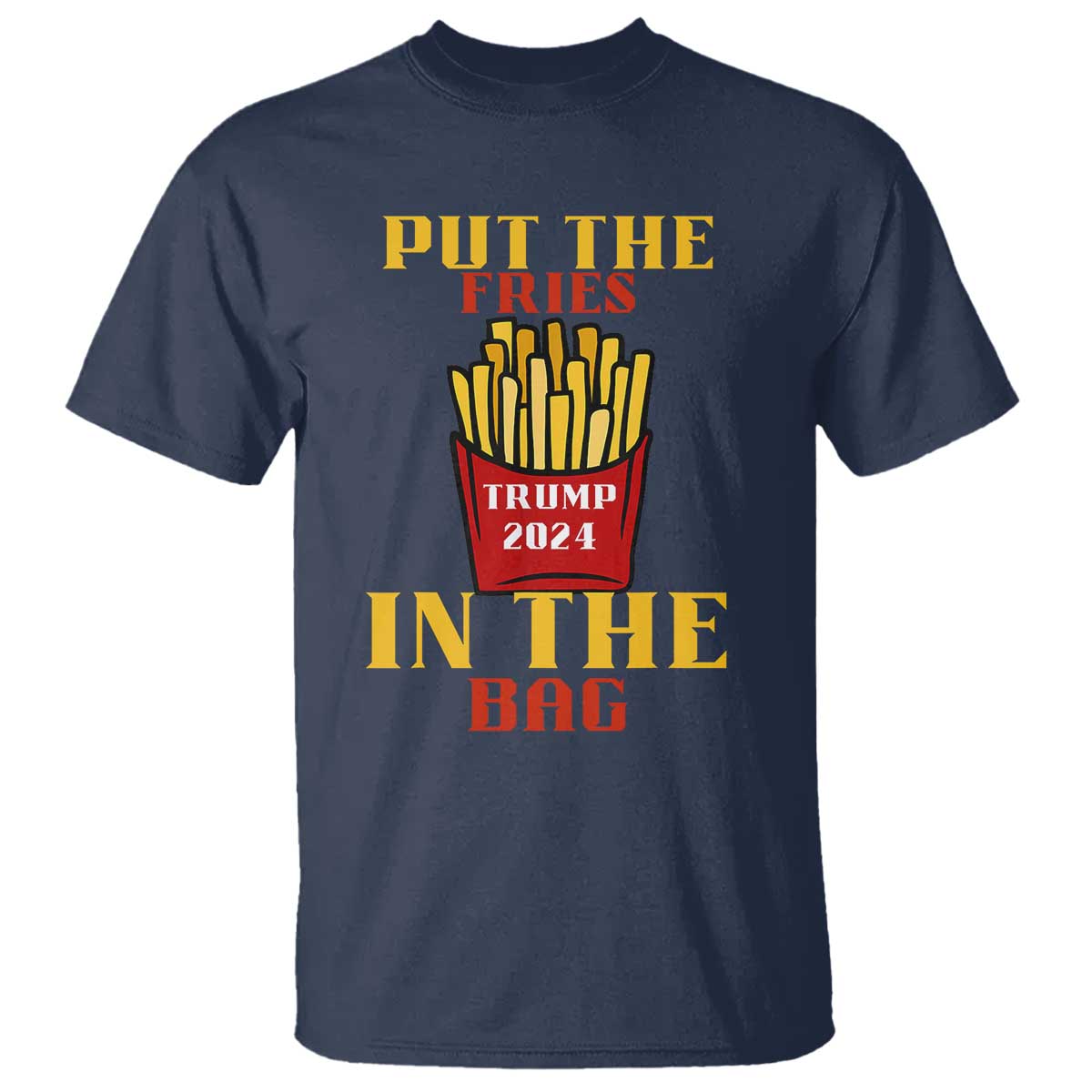 Funny Trump French Fry 2024 T Shirt Put The Fries In The Bag Fast Food TS02 Navy Print Your Wear