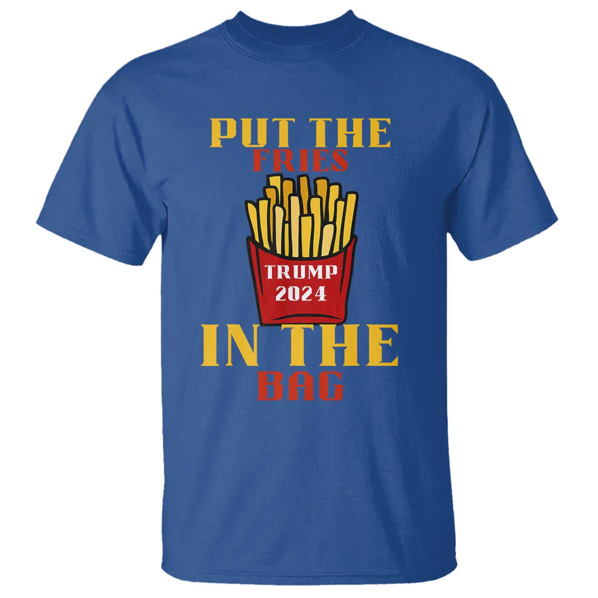 Funny Trump French Fry 2024 T Shirt Put The Fries In The Bag Fast Food TS02 Royal Blue Print Your Wear