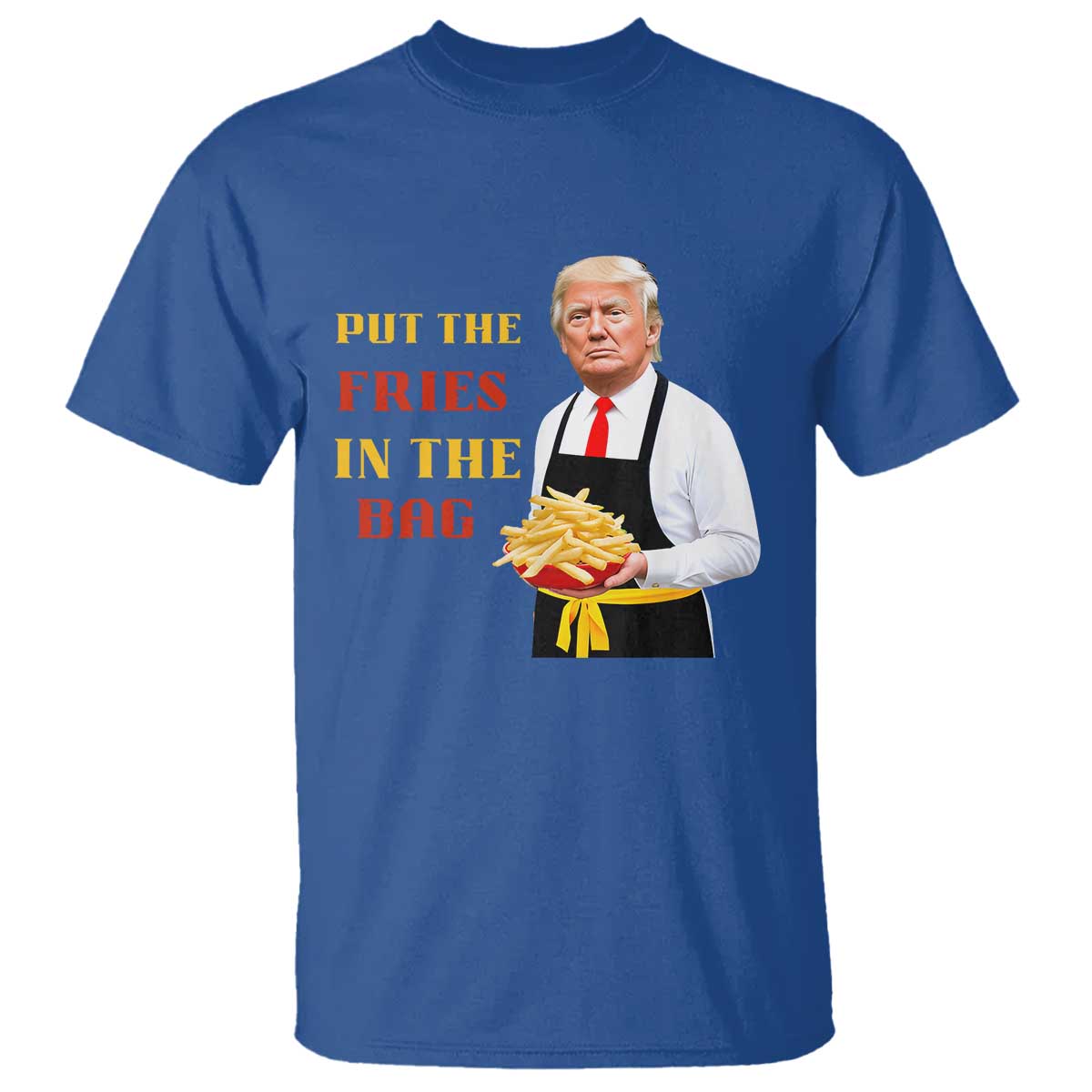 Funny Trump French Fry T Shirt Put The Fries In The Bag 2024 Fast Food Worker TS02 Royal Blue Print Your Wear