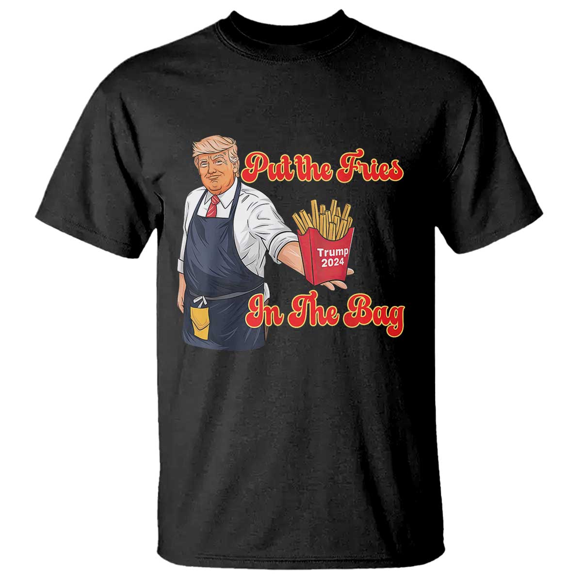 Funny Trump French Fry T Shirt Fast Food Put The Fries In The Bag TS02 Black Print Your Wear