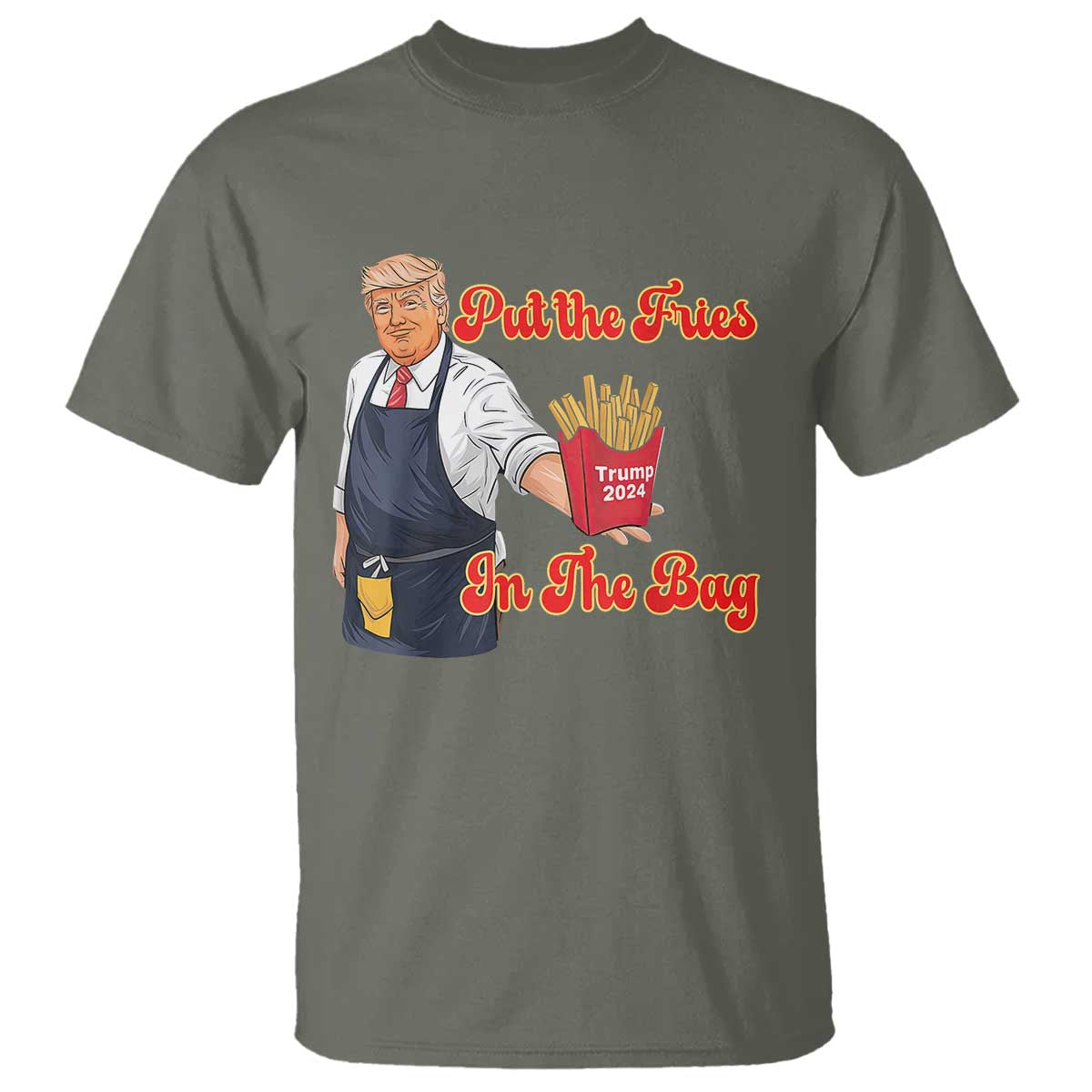 Funny Trump French Fry T Shirt Fast Food Put The Fries In The Bag TS02 Military Green Print Your Wear