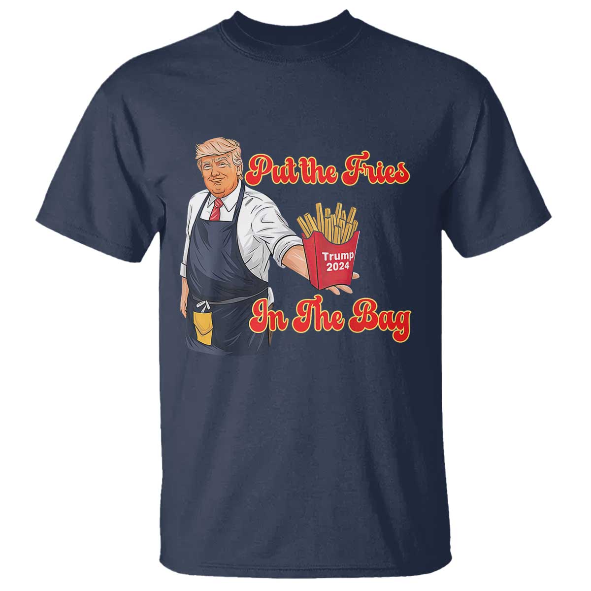 Funny Trump French Fry T Shirt Fast Food Put The Fries In The Bag TS02 Navy Print Your Wear