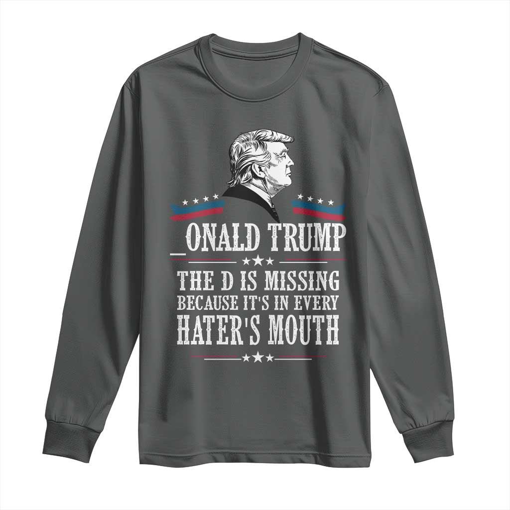 Funny Trump Long Sleeve Shirt The D Is Missing Because Its In Every Haters Mouth Sarcasm TS02 Dark Heather Print Your Wear