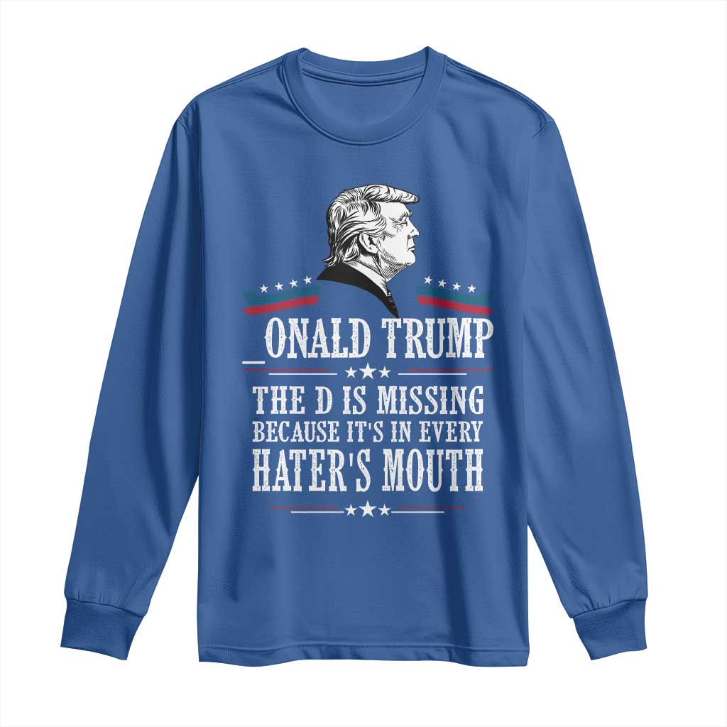 Funny Trump Long Sleeve Shirt The D Is Missing Because Its In Every Haters Mouth Sarcasm TS02 Royal Blue Print Your Wear