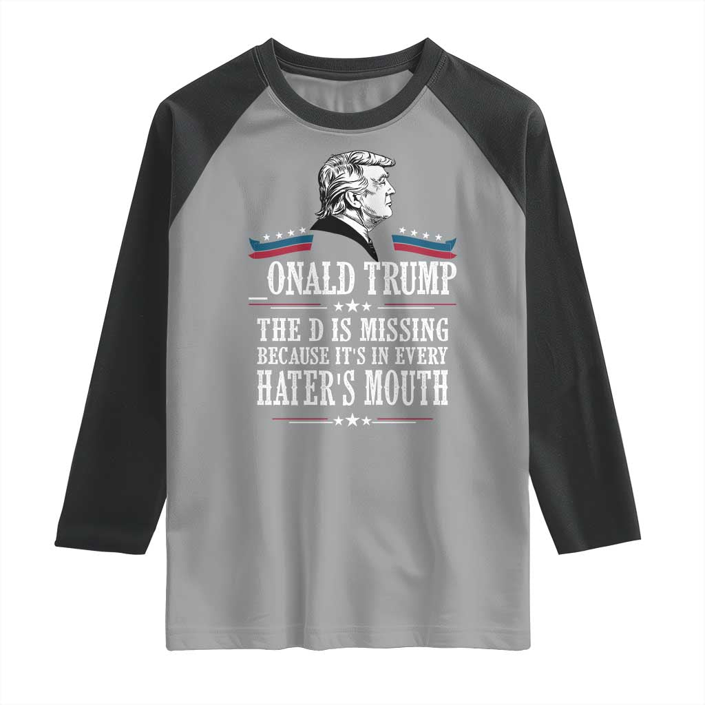 Funny Trump Raglan Shirt The D Is Missing Because Its In Every Haters Mouth Sarcasm TS02 Sport Gray Black Print Your Wear