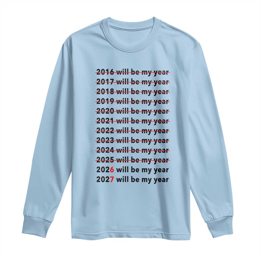 2026 2027 Will Be My Year Long Sleeve Shirt Funny New Year Motivation Comeback Energy TS02 Light Blue Print Your Wear