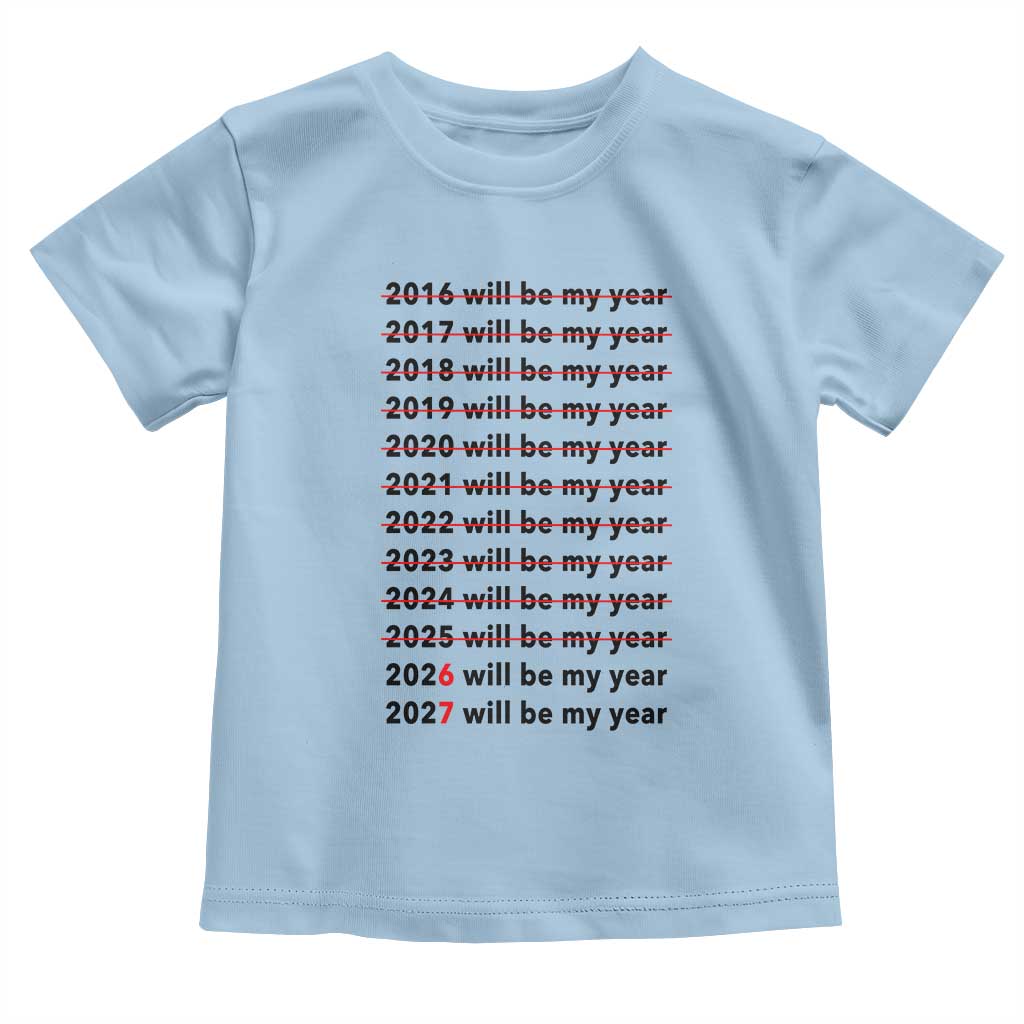 2026 2027 Will Be My Year Toddler T Shirt Funny New Year Motivation Comeback Energy TS02 Light Blue Print Your Wear