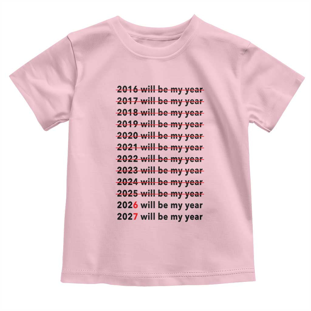 2026 2027 Will Be My Year Toddler T Shirt Funny New Year Motivation Comeback Energy TS02 Light Pink Print Your Wear